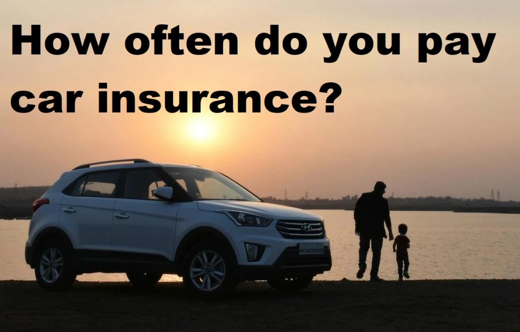 How often do you pay car insurance?
