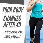 Your Body Changes After 40 — Here’s How to Stay Ahead Naturally
