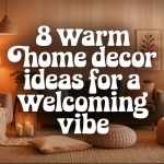 8 Warm Home Decor Ideas for a Welcoming Vibe