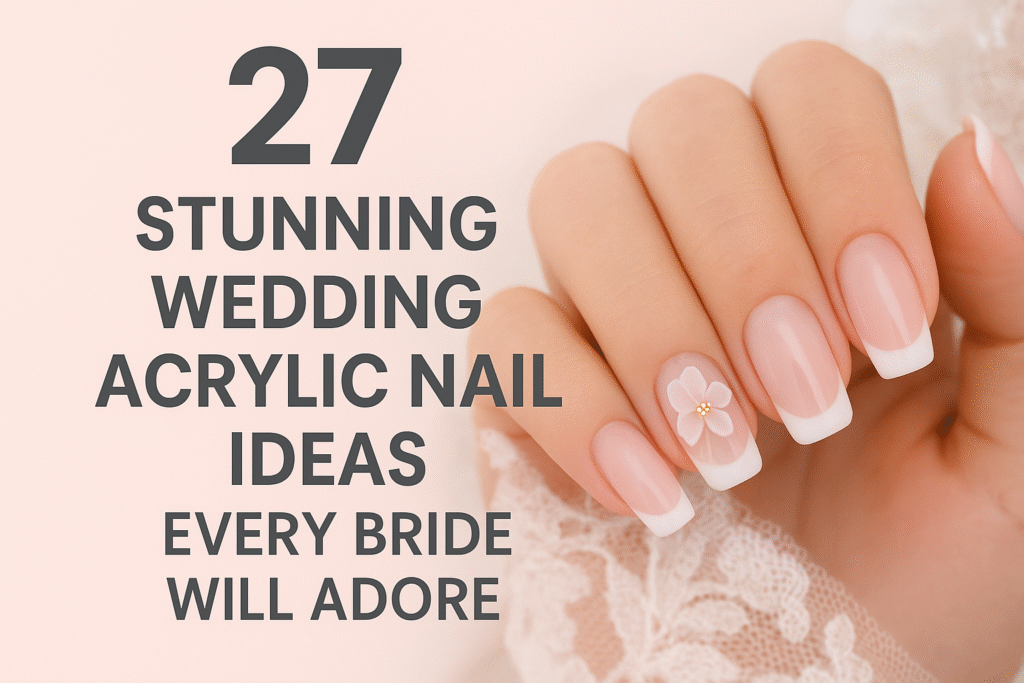 27 Stunning Wedding Acrylic Nail Ideas Every Bride Will Adore
